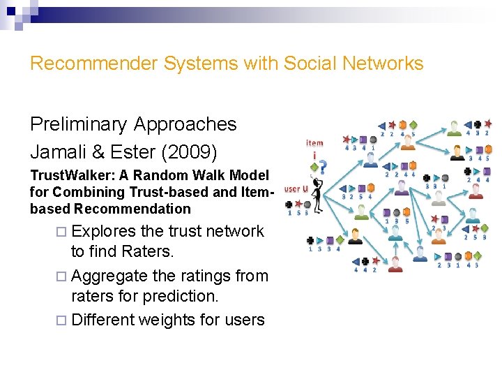 Recommender Systems with Social Networks Preliminary Approaches Jamali & Ester (2009) Trust. Walker: A