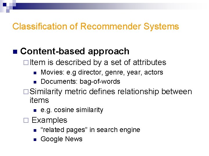 Classification of Recommender Systems n Content-based approach ¨ Item is described by a set