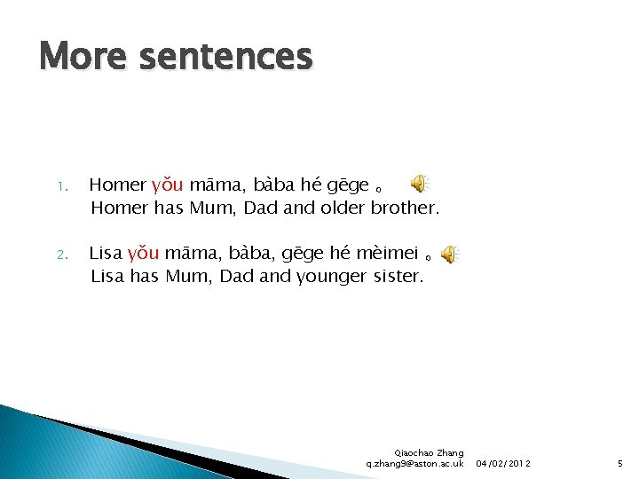 More sentences 1. Homer yǒu māma, bàba hé gēge 。 Homer has Mum, Dad
