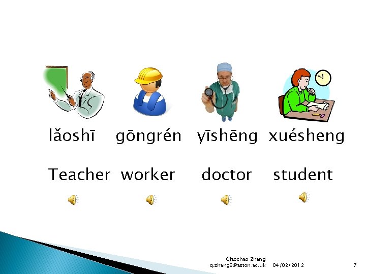 lǎoshī gōngrén yīshēng xuésheng Teacher worker doctor Qiaochao Zhang q. zhang 9@aston. ac. uk