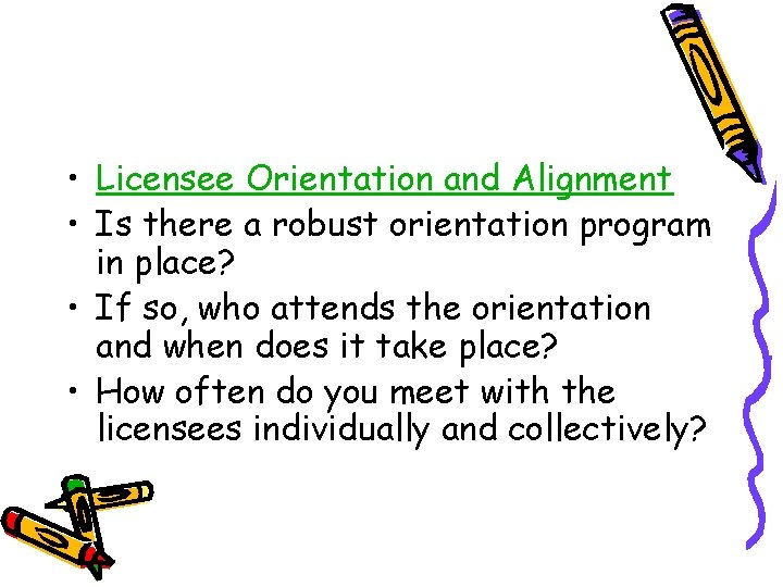  • Licensee Orientation and Alignment • Is there a robust orientation program in