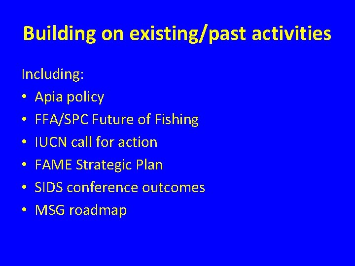 Building on existing/past activities Including: • Apia policy • FFA/SPC Future of Fishing •