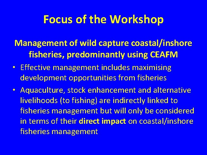 Focus of the Workshop Management of wild capture coastal/inshore fisheries, predominantly using CEAFM •