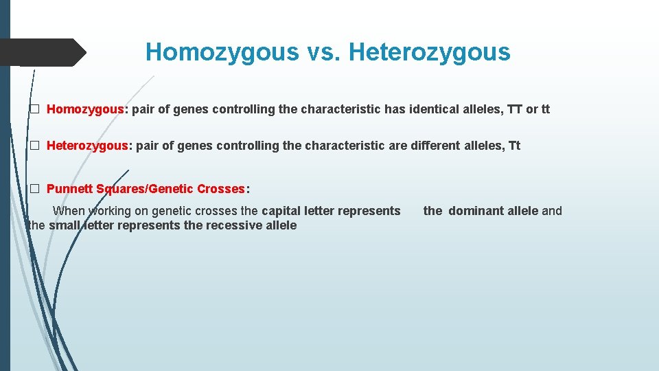 Homozygous vs. Heterozygous � Homozygous: pair of genes controlling the characteristic has identical alleles,