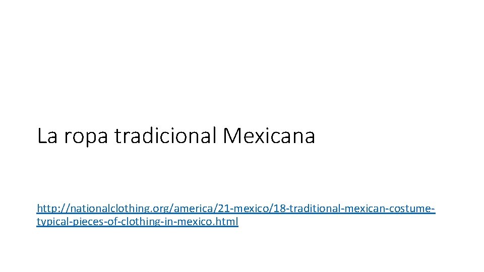 La ropa tradicional Mexicana http: //nationalclothing. org/america/21 -mexico/18 -traditional-mexican-costumetypical-pieces-of-clothing-in-mexico. html 