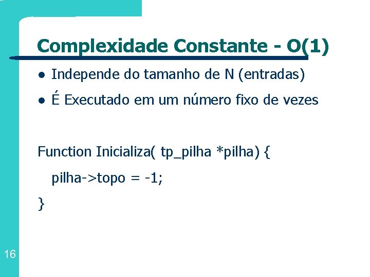 Complexidade Constante - O(1) l Independe do tamanho de N (entradas) l É Executado