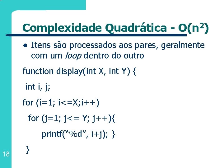 Complexidade Quadrática - O(n 2) Itens são processados aos pares, geralmente com um loop