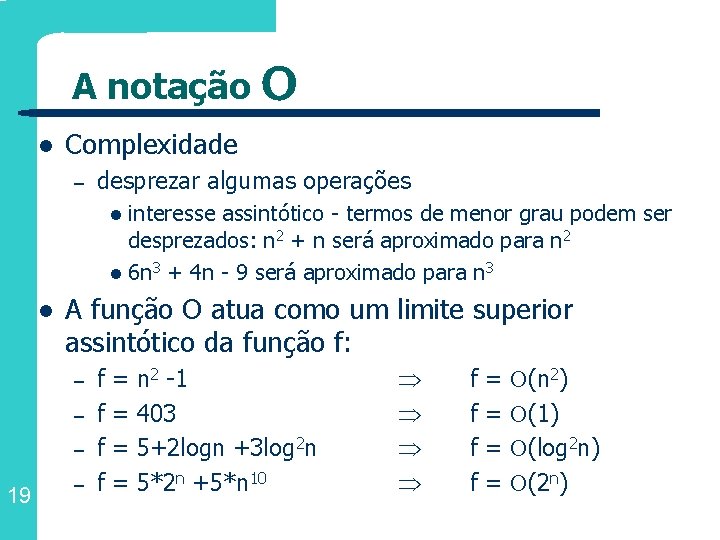 A notação O l Complexidade – desprezar algumas operações interesse assintótico - termos de