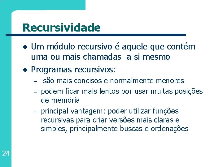 Recursividade l l Um módulo recursivo é aquele que contém uma ou mais chamadas