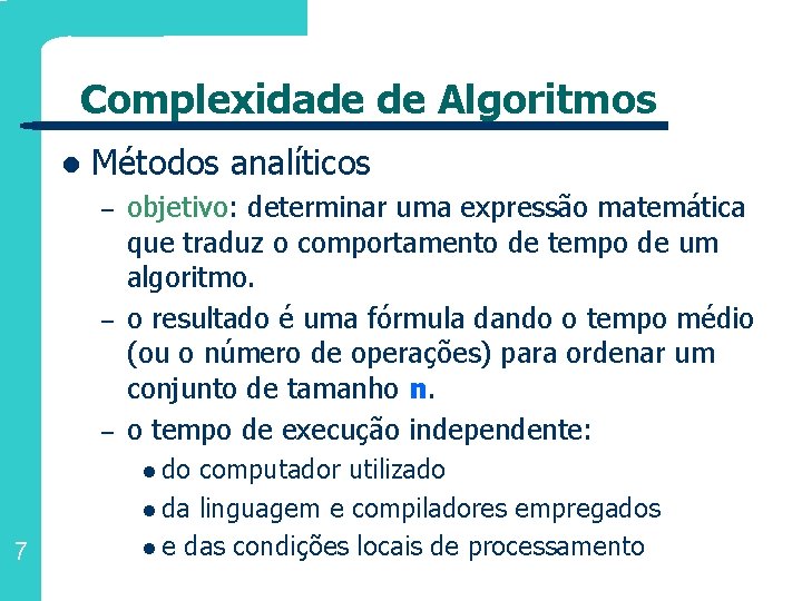 Complexidade de Algoritmos l Métodos analíticos – – – objetivo: determinar uma expressão matemática