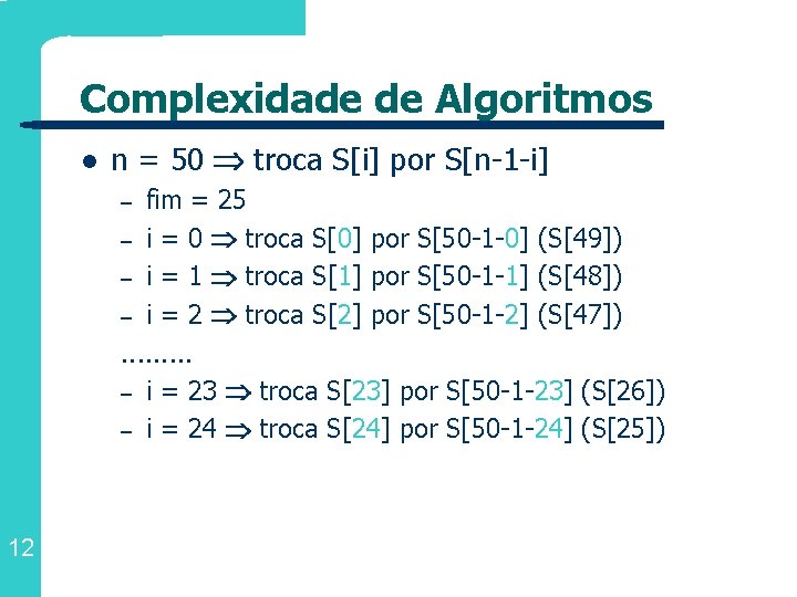 Complexidade de Algoritmos l n = 50 troca S[i] por S[n-1 -i] fim =