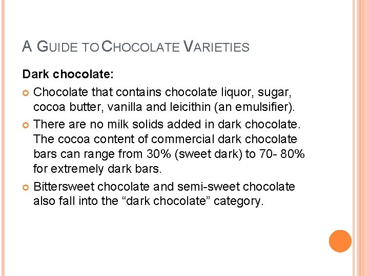 A GUIDE TO CHOCOLATE VARIETIES Dark chocolate: Chocolate that contains chocolate liquor, sugar, cocoa