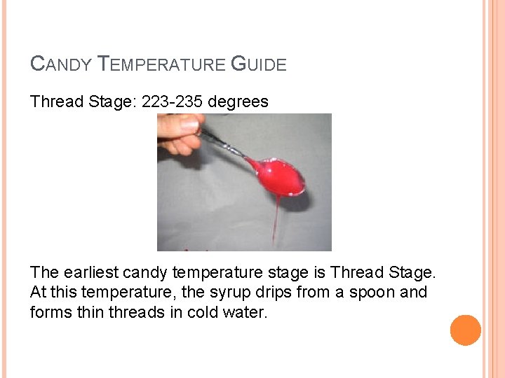 CANDY TEMPERATURE GUIDE Thread Stage: 223 -235 degrees The earliest candy temperature stage is