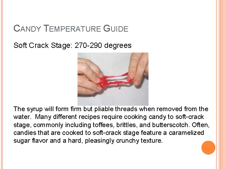 CANDY TEMPERATURE GUIDE Soft Crack Stage: 270 -290 degrees The syrup will form firm