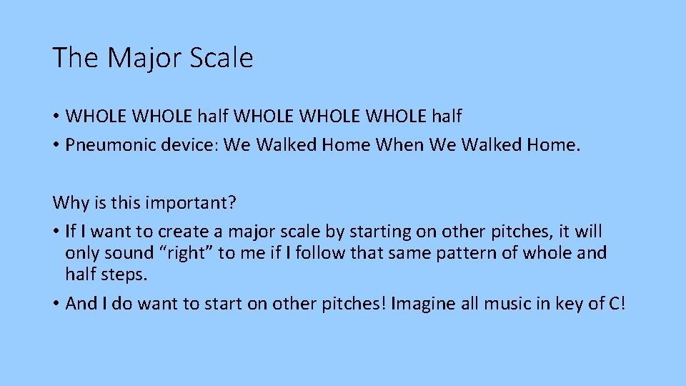 The Major Scale • WHOLE half WHOLE half • Pneumonic device: We Walked Home