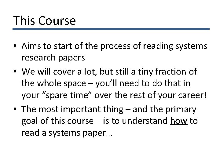 This Course • Aims to start of the process of reading systems research papers