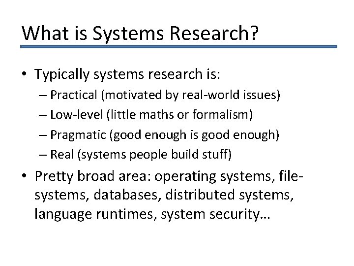What is Systems Research? • Typically systems research is: – Practical (motivated by real-world
