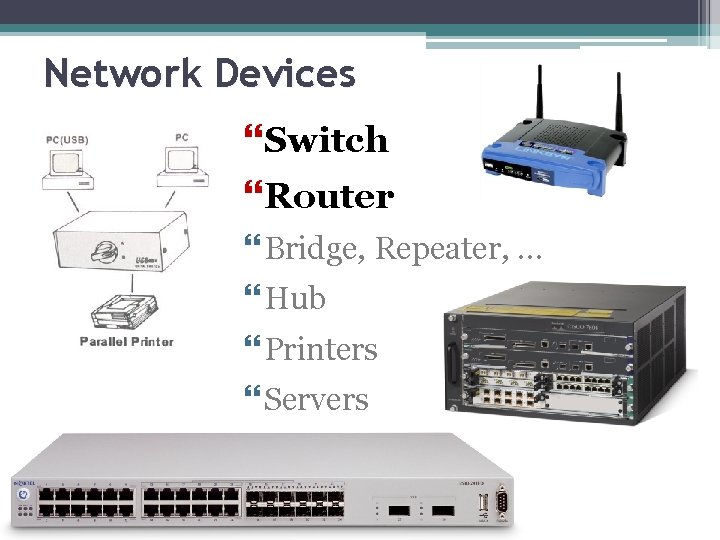Network Devices Switch Router Bridge, Repeater, . . . Hub Printers Servers 