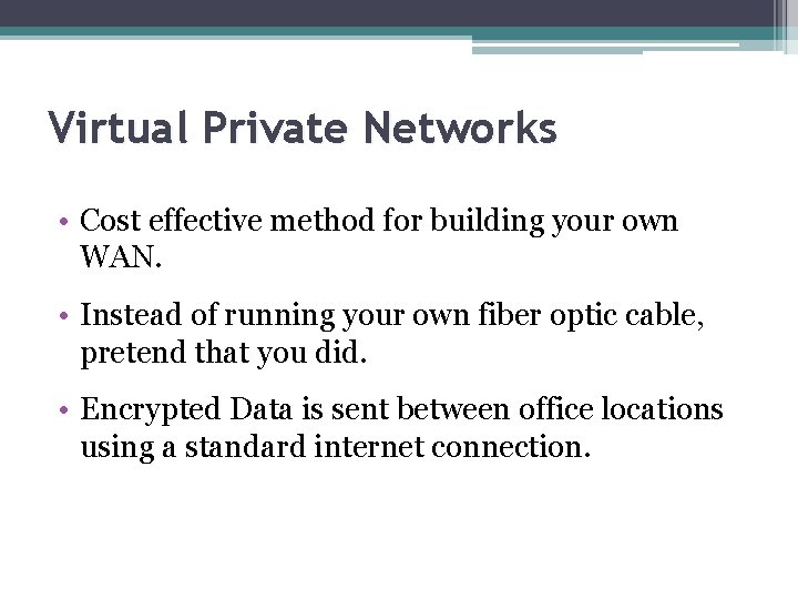 Virtual Private Networks • Cost effective method for building your own WAN. • Instead