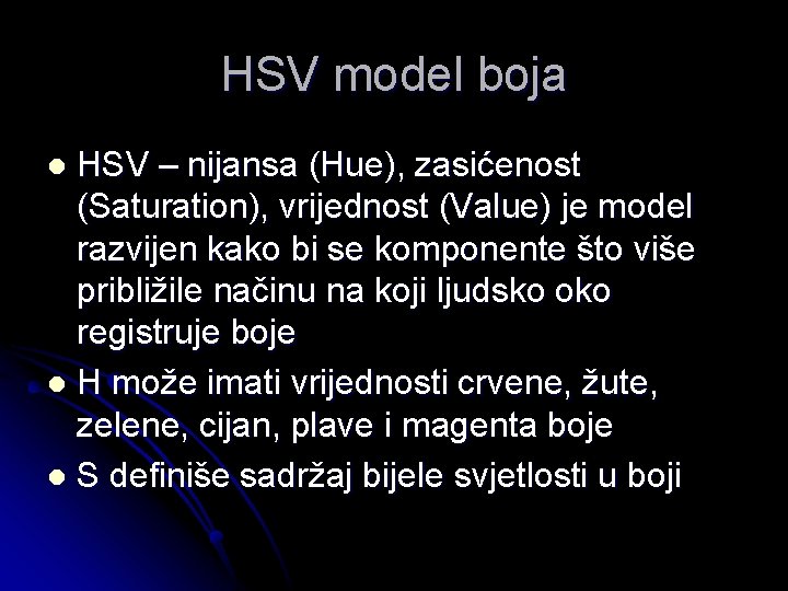 HSV model boja HSV – nijansa (Hue), zasićenost (Saturation), vrijednost (Value) je model razvijen