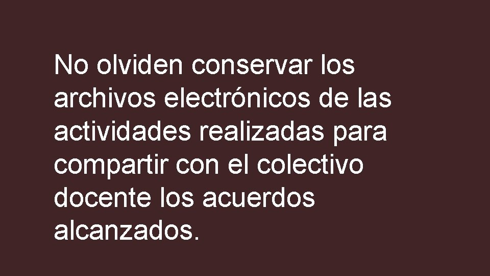 No olviden conservar los archivos electrónicos de las actividades realizadas para compartir con el