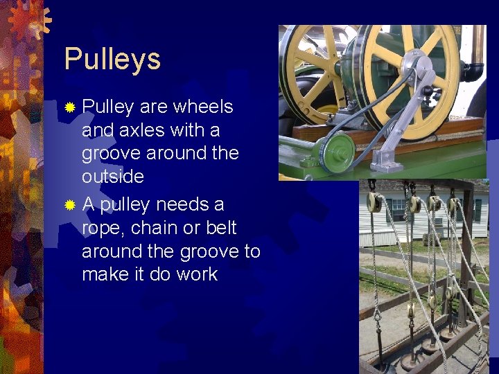 Pulleys Pulley are wheels and axles with a groove around the outside A pulley