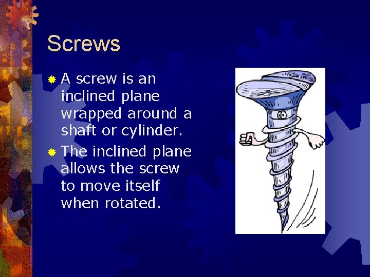 Screws A screw is an inclined plane wrapped around a shaft or cylinder. The
