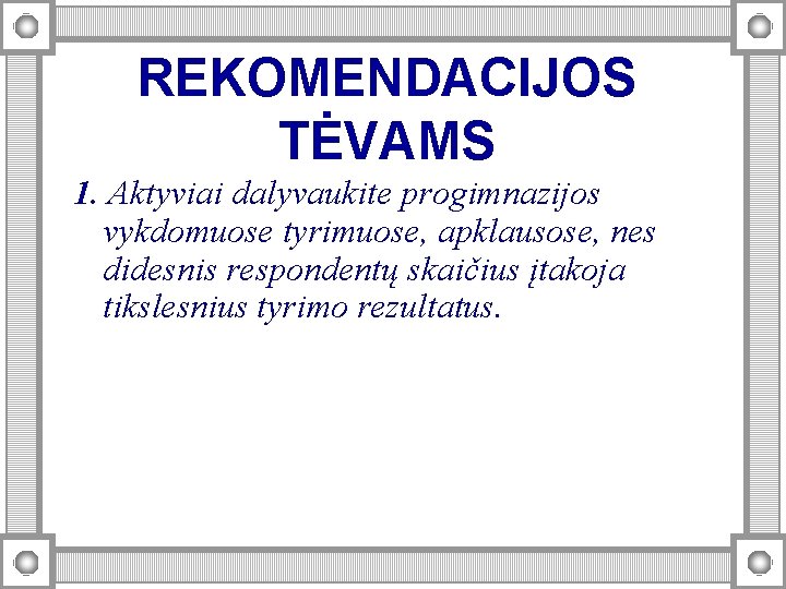 REKOMENDACIJOS TĖVAMS 1. Aktyviai dalyvaukite progimnazijos vykdomuose tyrimuose, apklausose, nes didesnis respondentų skaičius įtakoja