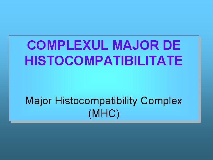 COMPLEXUL MAJOR DE HISTOCOMPATIBILITATE Major Histocompatibility Complex (MHC) 