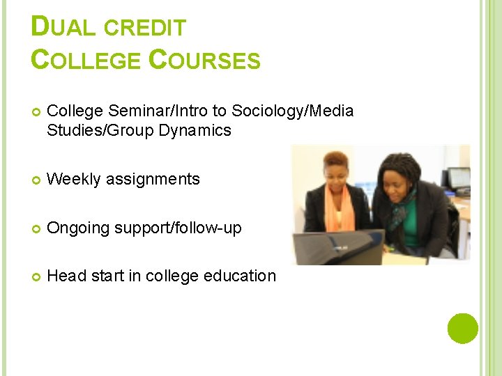 DUAL CREDIT COLLEGE COURSES College Seminar/Intro to Sociology/Media Studies/Group Dynamics Weekly assignments Ongoing support/follow-up