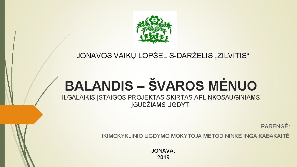 JONAVOS VAIKŲ LOPŠELIS-DARŽELIS „ŽILVITIS“ BALANDIS – ŠVAROS MĖNUO ILGALAIKIS ĮSTAIGOS PROJEKTAS SKIRTAS APLINKOSAUGINIAMS ĮGŪDŽIAMS