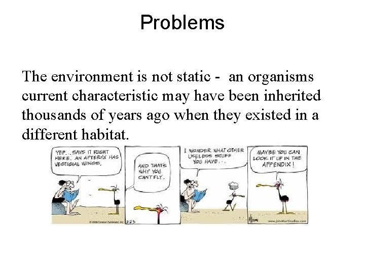 Problems The environment is not static - an organisms current characteristic may have been