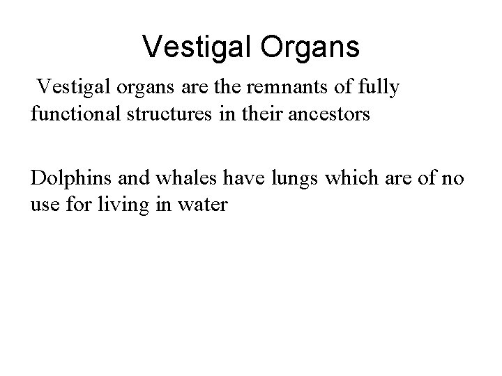 Vestigal Organs Vestigal organs are the remnants of fully functional structures in their ancestors