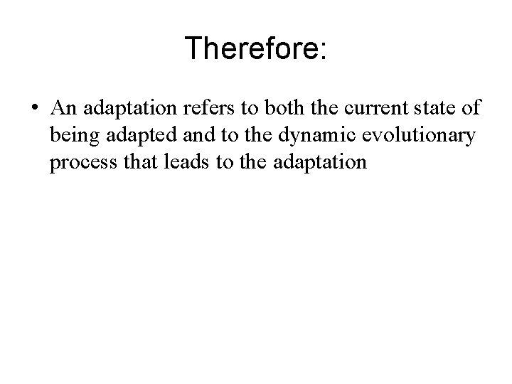 Therefore: • An adaptation refers to both the current state of being adapted and