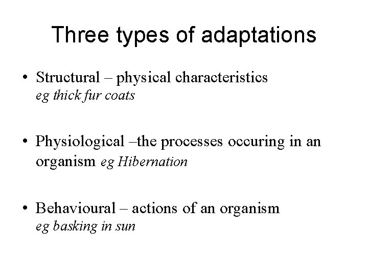 Three types of adaptations • Structural – physical characteristics eg thick fur coats •