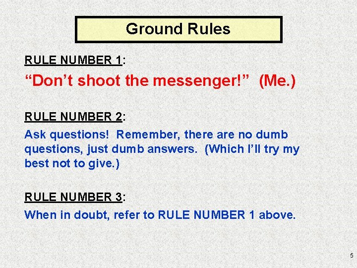 Ground Rules RULE NUMBER 1: “Don’t shoot the messenger!” (Me. ) RULE NUMBER 2: