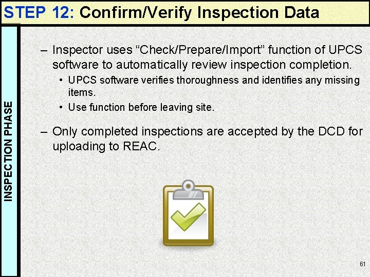STEP 12: Confirm/Verify Inspection Data INSPECTION PHASE – Inspector uses “Check/Prepare/Import” function of UPCS