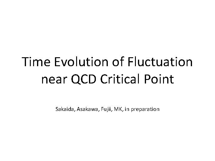 Time Evolution of Fluctuation near QCD Critical Point Sakaida, Asakawa, Fujii, MK, in preparation