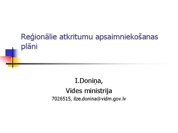 Reģionālie atkritumu apsaimniekošanas plāni I. Doniņa, Vides ministrija 7026515, ilze. donina@vidm. gov. lv 