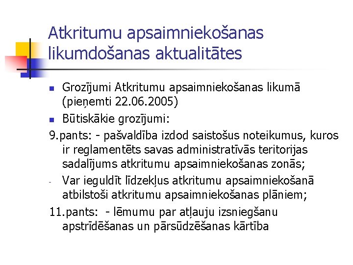 Atkritumu apsaimniekošanas likumdošanas aktualitātes Grozījumi Atkritumu apsaimniekošanas likumā (pieņemti 22. 06. 2005) n Būtiskākie