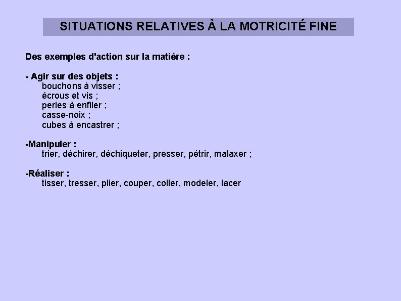 SITUATIONS RELATIVES À LA MOTRICITÉ FINE Des exemples d'action sur la matière : -