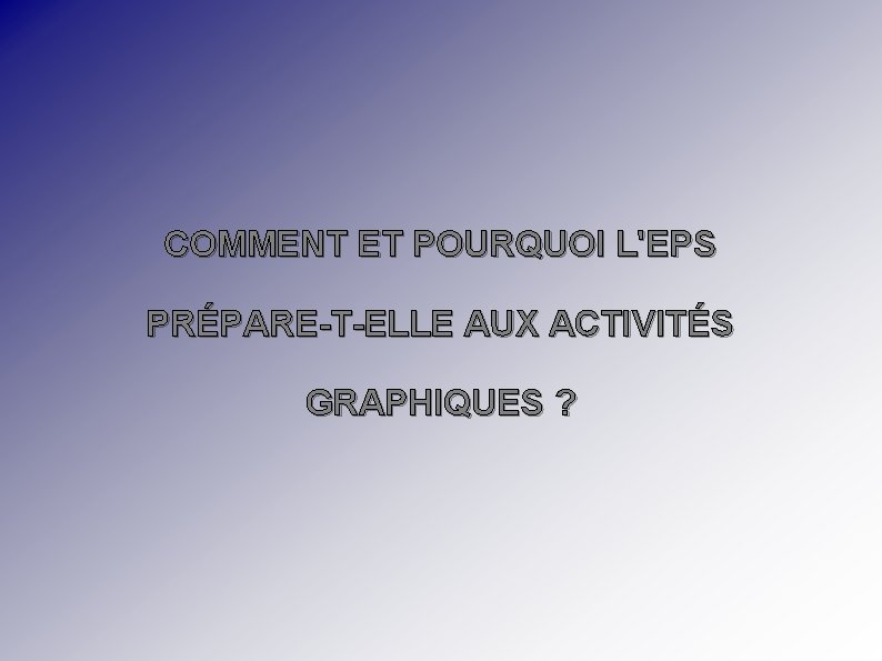 COMMENT ET POURQUOI L'EPS PRÉPARE-T-ELLE AUX ACTIVITÉS GRAPHIQUES ? 