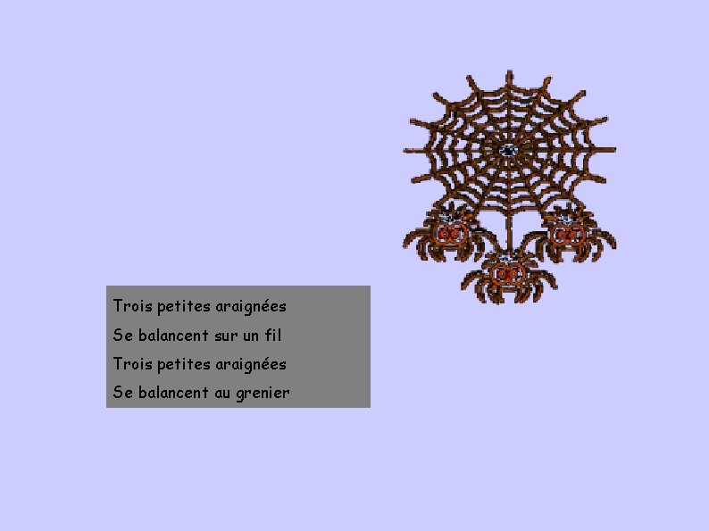 Trois petites araignées Se balancent sur un fil Trois petites araignées Se balancent au