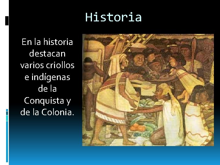 Historia En la historia destacan varios criollos e indígenas de la Conquista y de