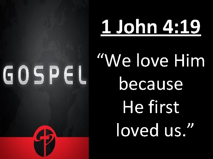1 John 4: 19 “We love Him because He first loved us. ” 