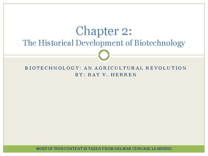 Chapter 2: The Historical Development of Biotechnology BIOTECHNOLOGY: AN AGRICULTURAL REVOLUTION BY: RAY V.