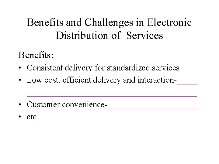 Benefits and Challenges in Electronic Distribution of Services Benefits: • Consistent delivery for standardized