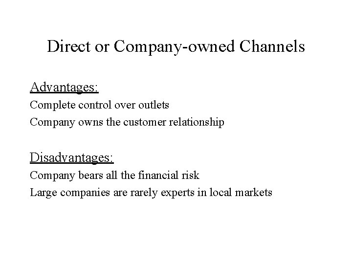 Direct or Company-owned Channels Advantages: Complete control over outlets Company owns the customer relationship