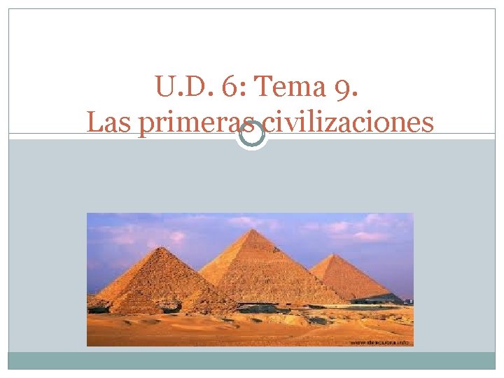 U. D. 6: Tema 9. Las primeras civilizaciones 