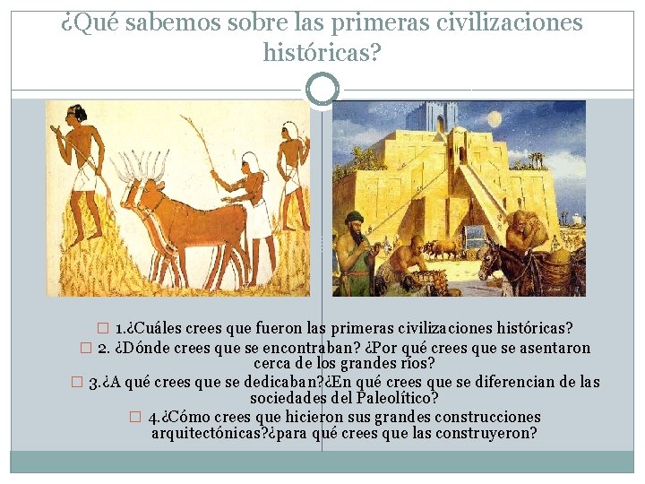 ¿Qué sabemos sobre las primeras civilizaciones históricas? � 1. ¿Cuáles crees que fueron las